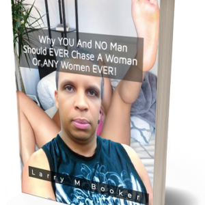 Why You And No Man Should EVER Chase A Woman Or ANY Women EVER